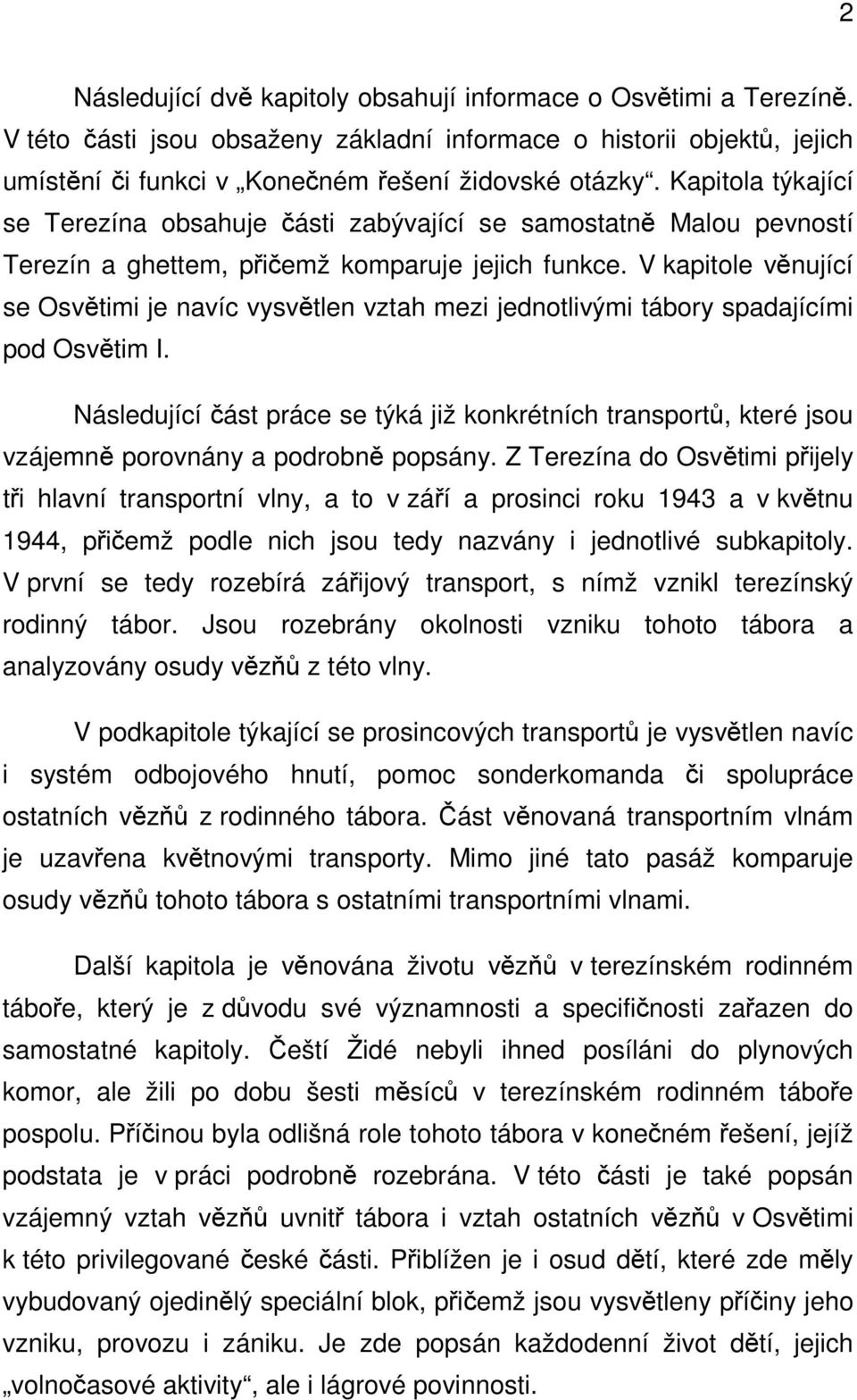 V kapitole věnující se Osvětimi je navíc vysvětlen vztah mezi jednotlivými tábory spadajícími pod Osvětim I.