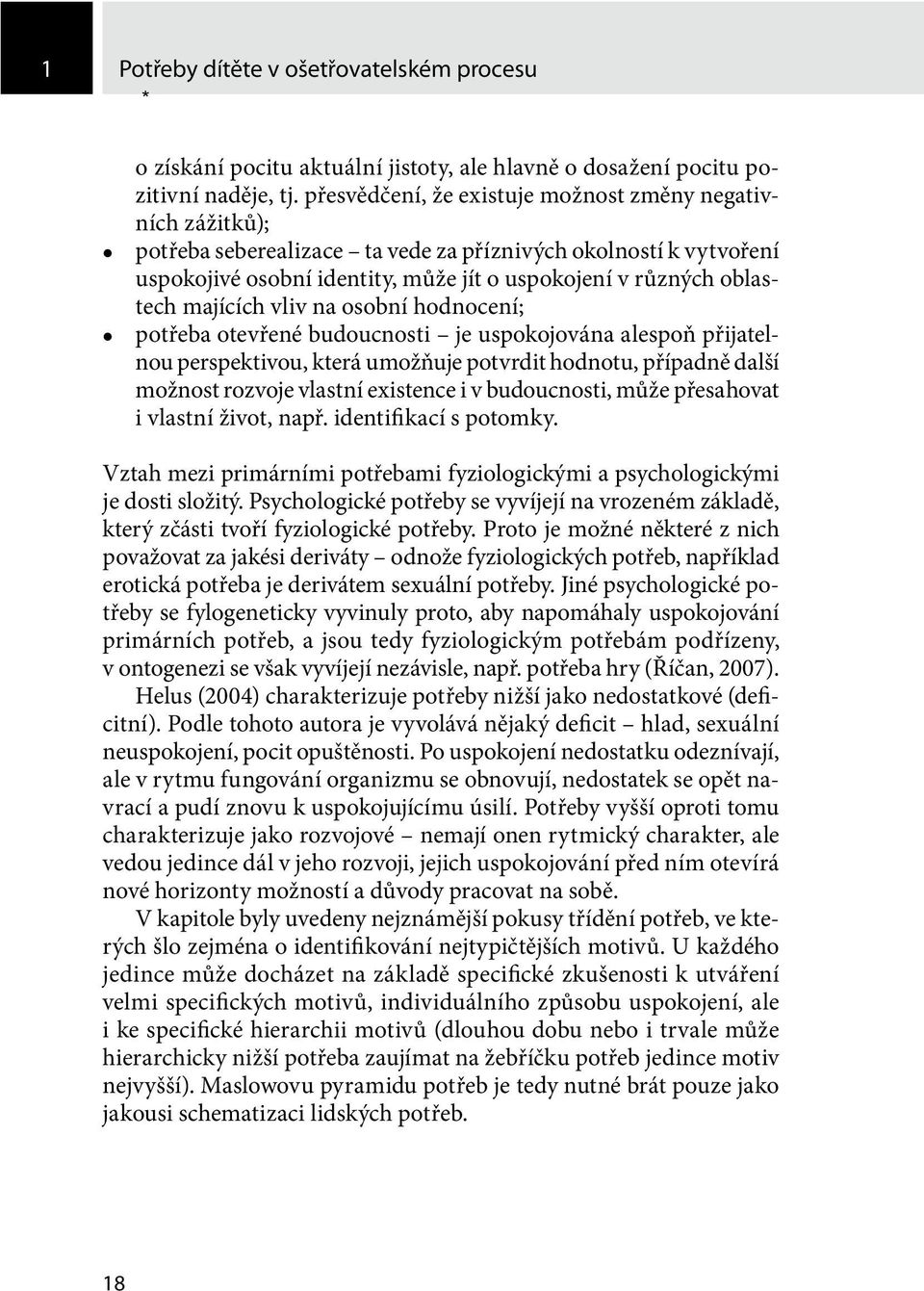 majících vliv na osobní hodnocení; z potřeba otevřené budoucnosti je uspokojována alespoň přijatelnou perspektivou, která umožňuje potvrdit hodnotu, případně další možnost rozvoje vlastní existence i