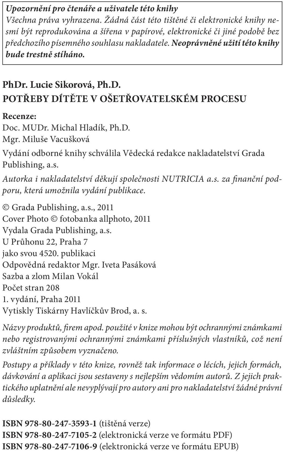 Neoprávněné užití této knihy bude trestně stíháno. PhDr. Lucie Sikorová, Ph.D. POTŘEBY DÍTĚTE V OŠETŘOVATELSKÉM PROCESU Recenze: Doc. MUDr. Michal Hladík, Ph.D. Mgr.