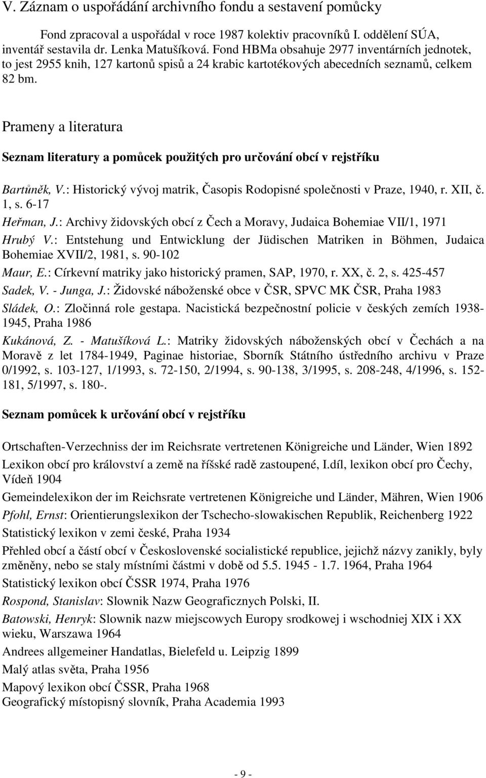 Prameny a literatura Seznam literatury a pomůcek použitých pro určování obcí v rejstříku Bartůněk, V.: Historický vývoj matrik, Časopis Rodopisné společnosti v Praze, 1940, r. XII, č. 1, s.