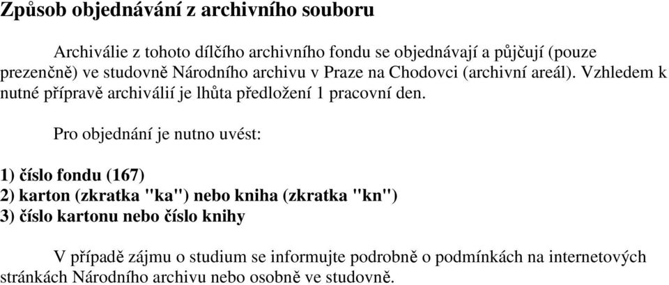 Vzhledem k nutné přípravě archiválií je lhůta předložení 1 pracovní den.