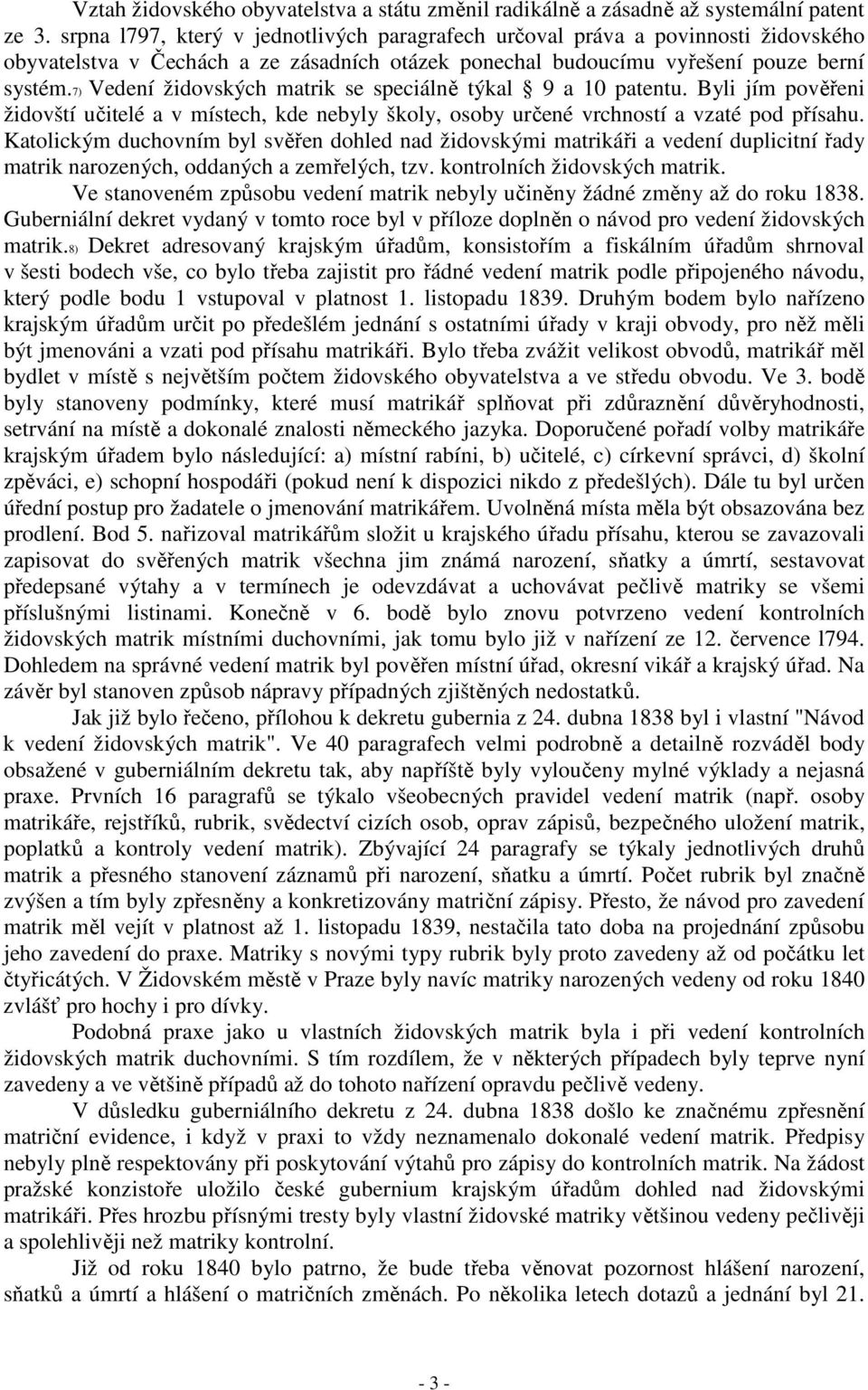 7) Vedení židovských matrik se speciálně týkal 9 a 10 patentu. Byli jím pověřeni židovští učitelé a v místech, kde nebyly školy, osoby určené vrchností a vzaté pod přísahu.