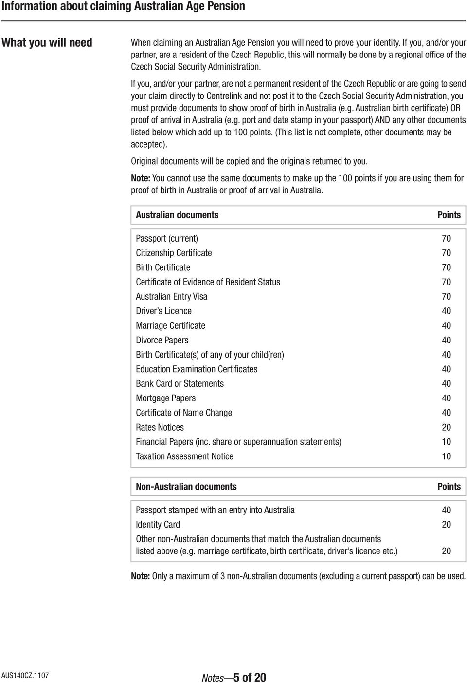 If you, and/or your partner, are not a permanent resident of the Czech Republic or are going to send your claim directly to Centrelink and not post it to the Czech Social Security Administration, you