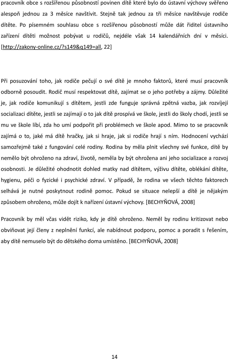 s149&q149=all, 22] Při posuzování toho, jak rodiče pečují o své dítě je mnoho faktorů, které musí pracovník odborně posoudit. Rodič musí respektovat dítě, zajímat se o jeho potřeby a zájmy.