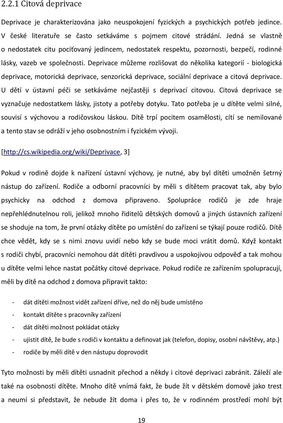 Deprivace můžeme rozlišovat do několika kategorií - biologická deprivace, motorická deprivace, senzorická deprivace, sociální deprivace a citová deprivace.