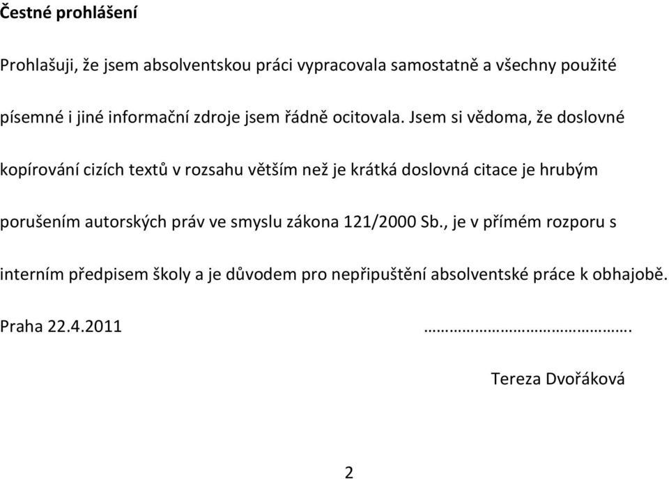 Jsem si vědoma, že doslovné kopírování cizích textů v rozsahu větším než je krátká doslovná citace je hrubým