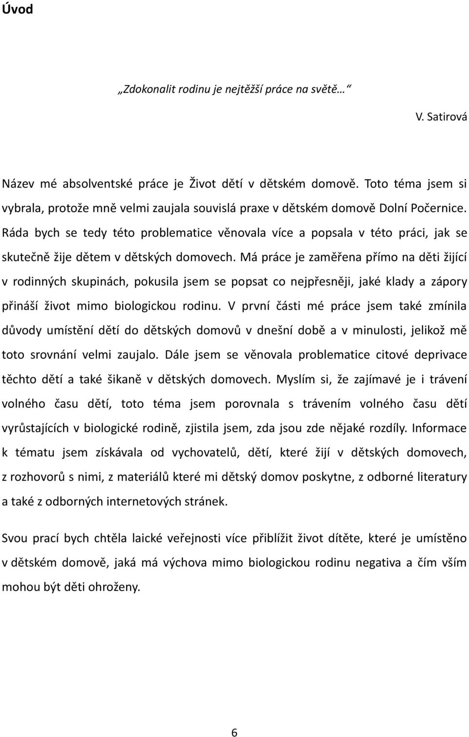 Ráda bych se tedy této problematice věnovala více a popsala v této práci, jak se skutečně žije dětem v dětských domovech.