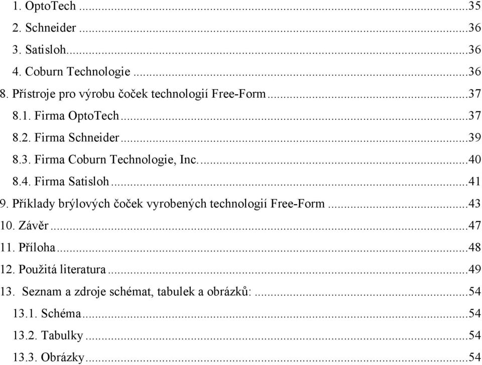 ... 40 8.4. Firma Satisloh... 41 9. Příklady brýlových čoček vyrobených technologií Free-Form... 43 10. Závěr... 47 11.