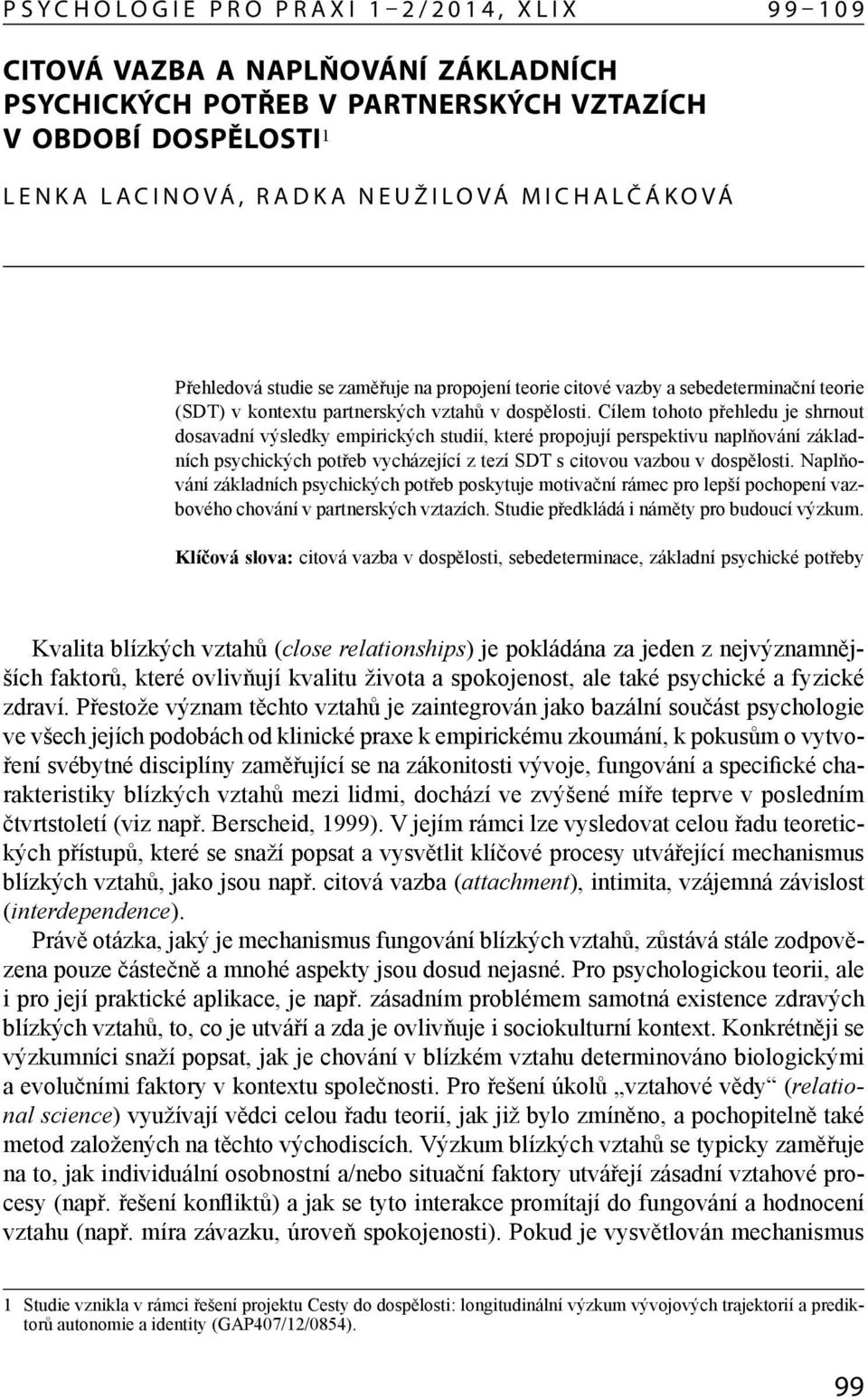 Cílem tohoto přehledu je shrnout dosavadní výsledky empirických studií, které propojují perspektivu naplňování základních psychických potřeb vycházející z tezí SDT s citovou vazbou v dospělosti.