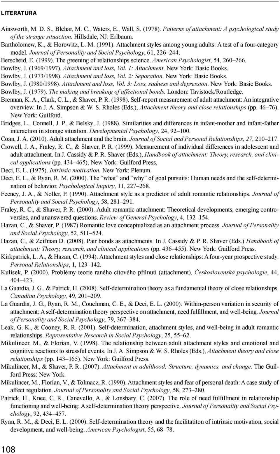 The greening of relationships science. American Psychologist, 54, 260 266. Bowlby, J. (1969/1997). Attachment and loss, Vol. 1: Attachment. New York: Basic Books. Bowlby, J. (1973/1998).