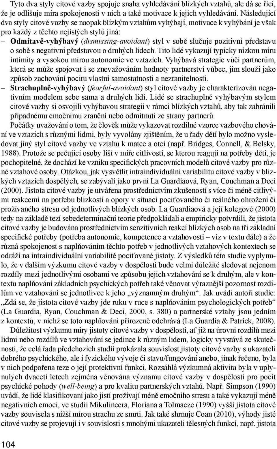 pozitivní představu o sobě s negativní představou o druhých lidech. Tito lidé vykazují typicky nízkou míru intimity a vysokou mírou autonomie ve vztazích.