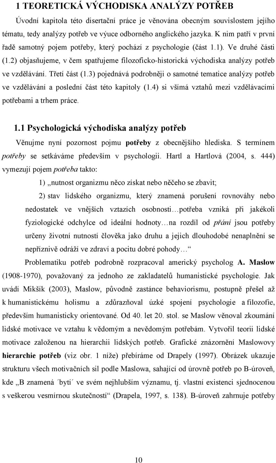 2) objasňujeme, v čem spatřujeme filozoficko-historická východiska analýzy potřeb ve vzdělávání. Třetí část (1.