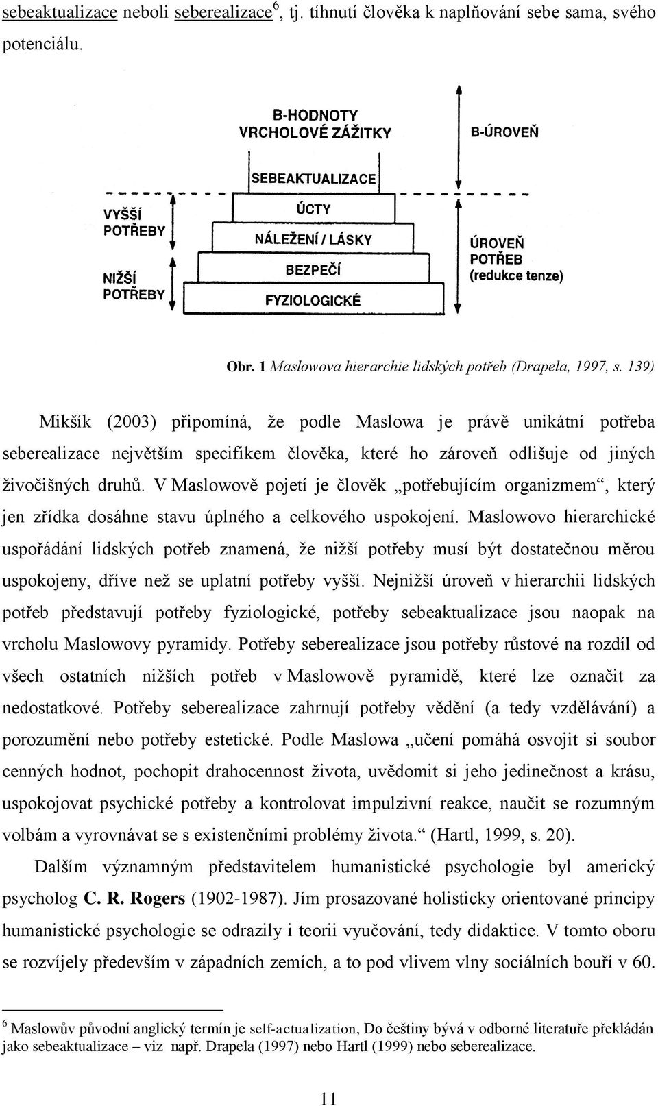 V Maslowově pojetí je člověk potřebujícím organizmem, který jen zřídka dosáhne stavu úplného a celkového uspokojení.