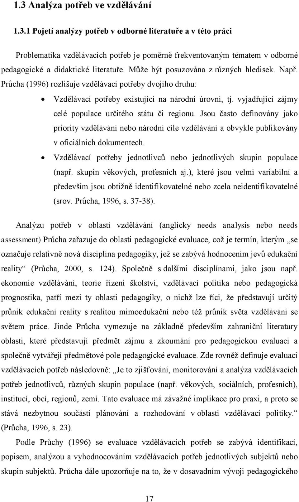 vyjadřující zájmy celé populace určitého státu či regionu. Jsou často definovány jako priority vzdělávání nebo národní cíle vzdělávání a obvykle publikovány v oficiálních dokumentech.