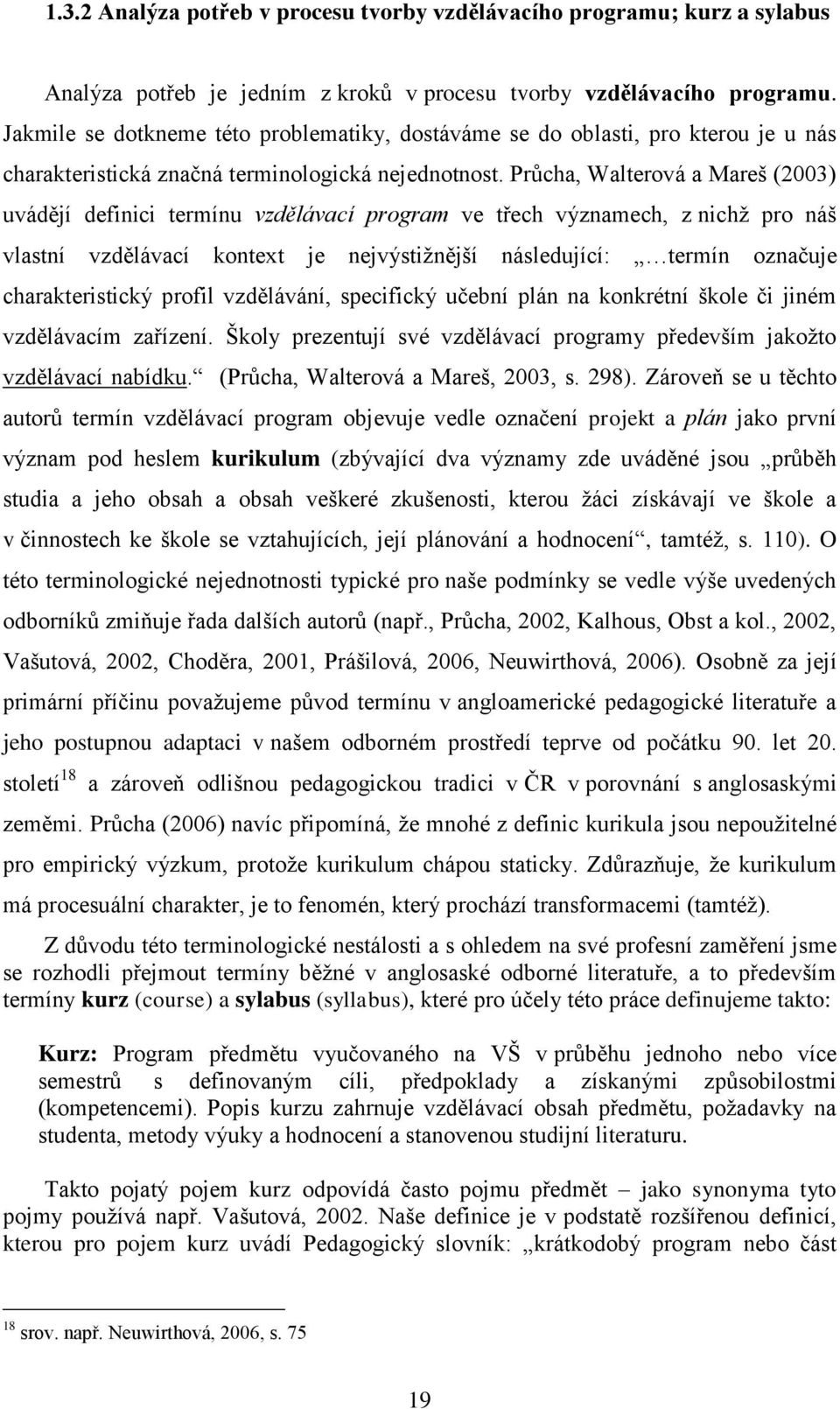 Prŧcha, Walterová a Mareš (2003) uvádějí definici termínu vzdělávací program ve třech významech, z nichţ pro náš vlastní vzdělávací kontext je nejvýstiţnější následující: termín označuje