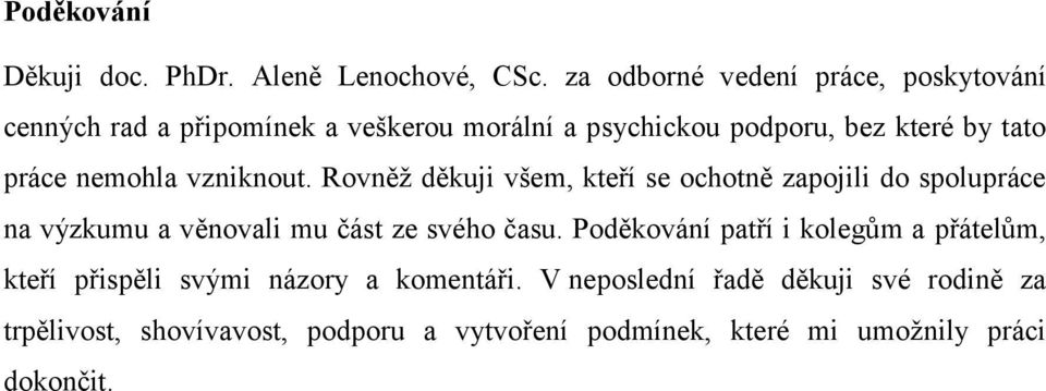 nemohla vzniknout. Rovněţ děkuji všem, kteří se ochotně zapojili do spolupráce na výzkumu a věnovali mu část ze svého času.