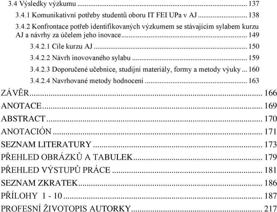 .. 163 ZÁVĚR... 166 ANOTACE... 169 ABSTRACT... 170 ANOTACIÓN... 171 SEZNAM LITERATURY... 173 PŘEHLED OBRÁZKŦ A TABULEK... 179 PŘEHLED VÝSTUPŦ PRÁCE.