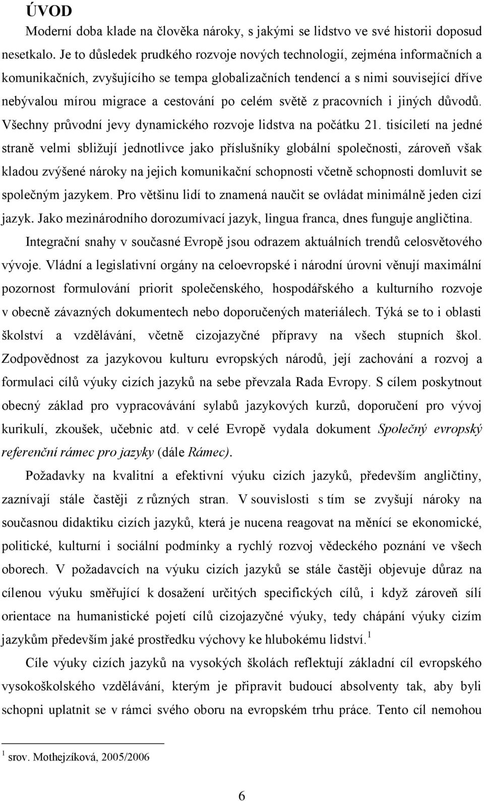 po celém světě z pracovních i jiných dŧvodŧ. Všechny prŧvodní jevy dynamického rozvoje lidstva na počátku 21.