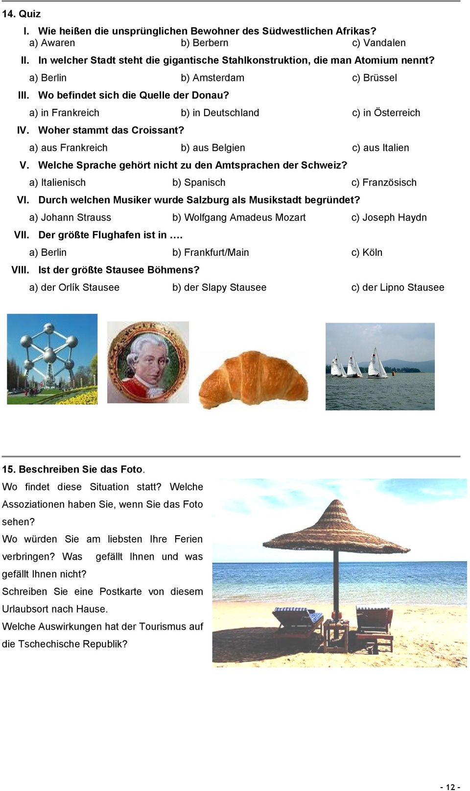 a) aus Frankreich b) aus Belgien c) aus Italien V. Welche Sprache gehört nicht zu den Amtsprachen der Schweiz? a) Italienisch b) Spanisch c) Französisch VI.