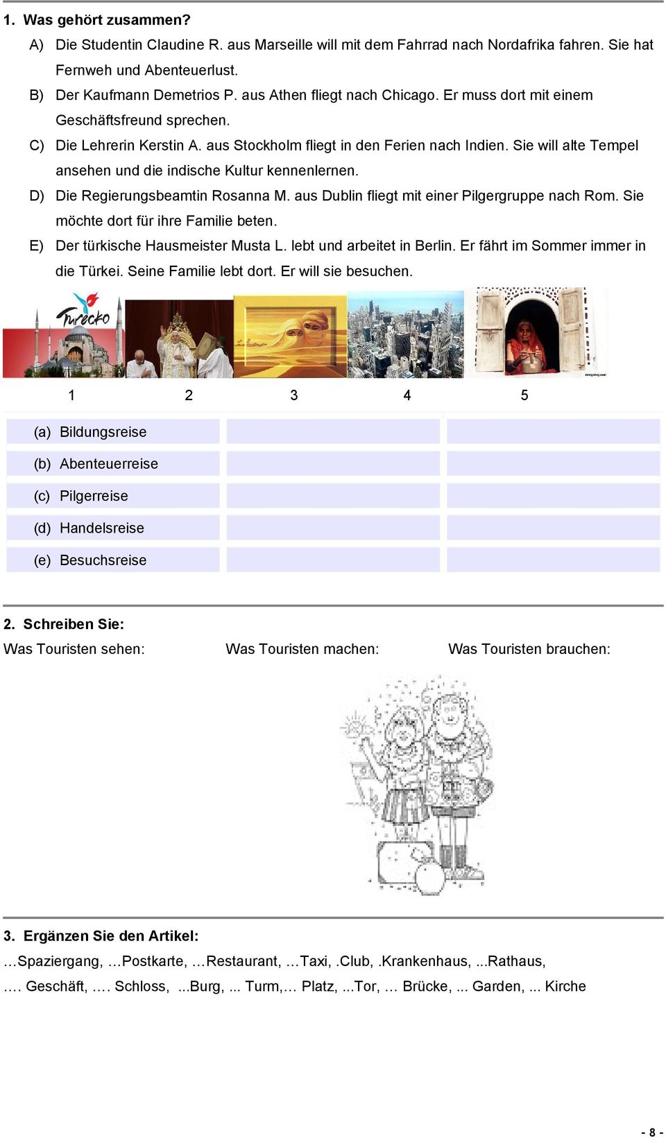 Sie will alte Tempel ansehen und die indische Kultur kennenlernen. D) Die Regierungsbeamtin Rosanna M. aus Dublin fliegt mit einer Pilgergruppe nach Rom. Sie möchte dort für ihre Familie beten.