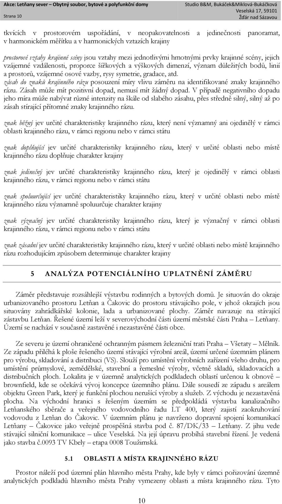 gradace, atd. zásah do znaků krajinného rázu posouzení míry vlivu záměru na identifikované znaky krajinného rázu. Zásah může mít pozitivní dopad, nemusí mít žádný dopad.