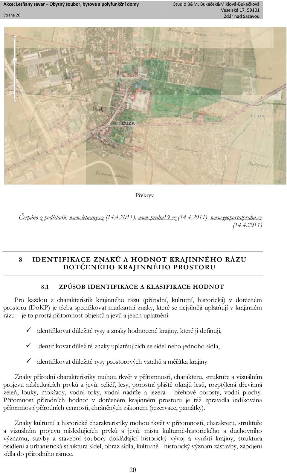 nejsilněji uplatňují v krajinném rázu je to prostá přítomnost objektů a jevů a jejich uplatnění: identifikovat důležité rysy a znaky hodnocené krajiny, které ji definují, identifikovat důležité znaky