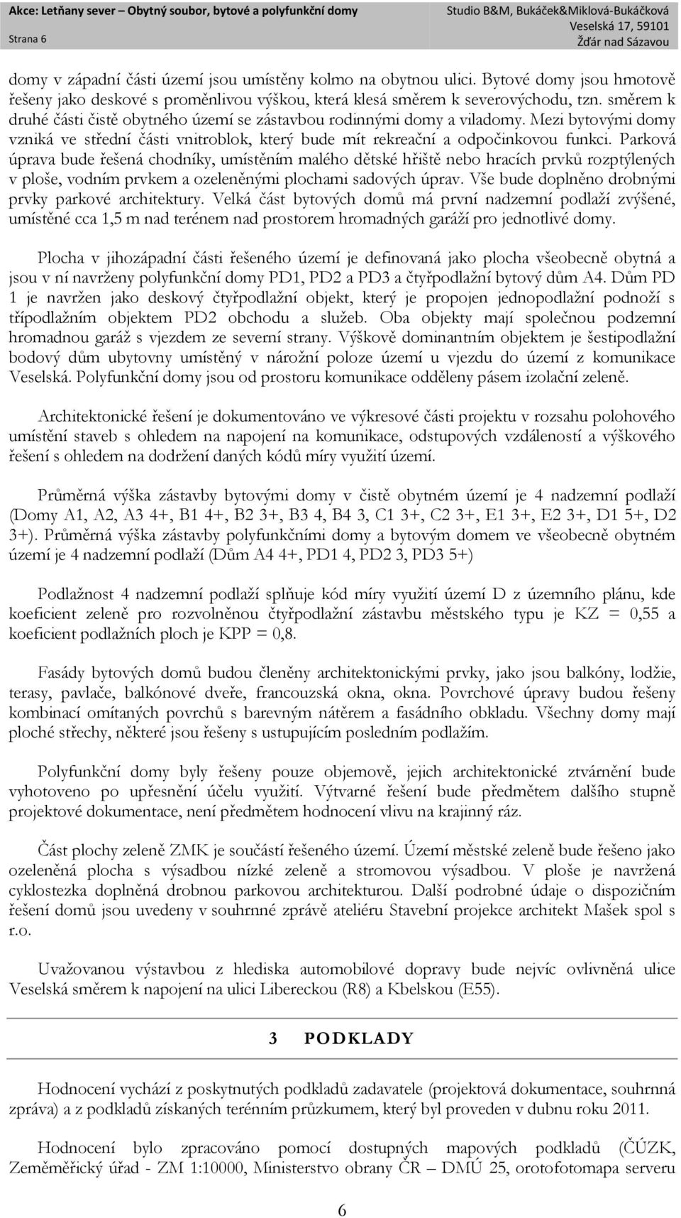 Parková úprava bude řešená chodníky, umístěním malého dětské hřiště nebo hracích prvků rozptýlených v ploše, vodním prvkem a ozeleněnými plochami sadových úprav.