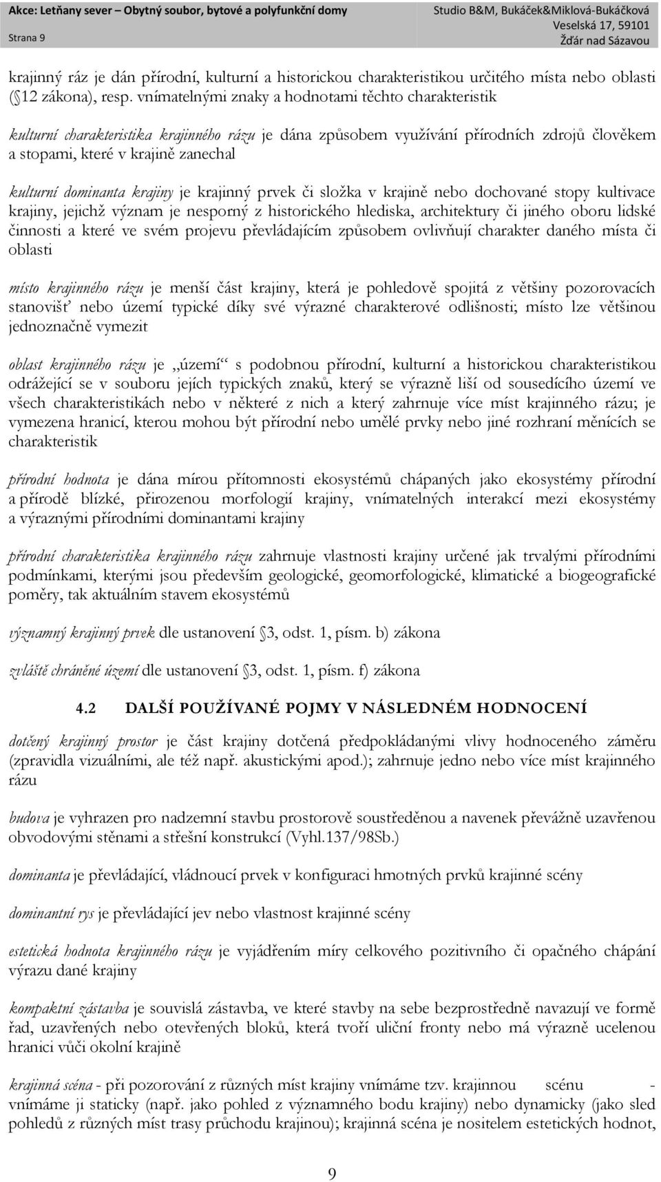 dominanta krajiny je krajinný prvek či složka v krajině nebo dochované stopy kultivace krajiny, jejichž význam je nesporný z historického hlediska, architektury či jiného oboru lidské činnosti a