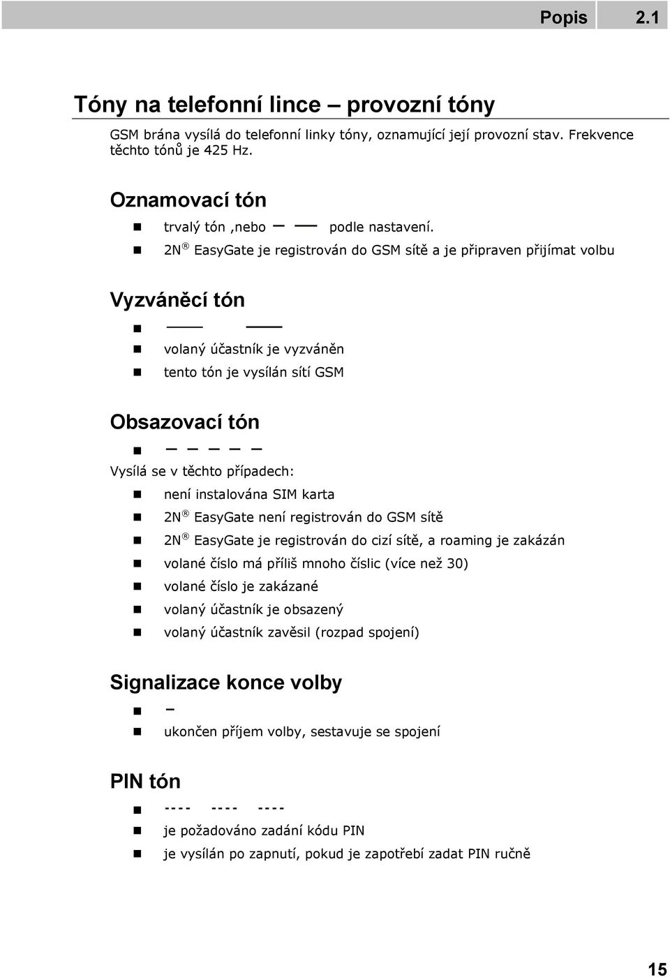 2N EasyGate je registrován do GSM sítě a je připraven přijímat volbu Vyzváněcí tón volaný účastník je vyzváněn tento tón je vysílán sítí GSM Obsazovací tón Vysílá se v těchto případech: není