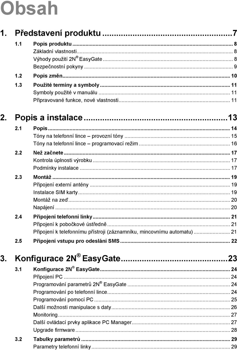 .. 15 Tóny na telefonní lince programovací režim... 16 2.2 Než začnete... 17 Kontrola úplnosti výrobku... 17 Podmínky instalace... 17 2.3 Montáž... 19 Připojení externí antény... 19 Instalace SIM karty.