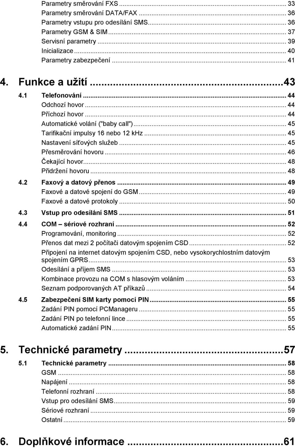 .. 45 Přesměrování hovoru... 46 Čekající hovor... 48 Přidržení hovoru... 48 4.2 Faxový a datový přenos... 49 Faxové a datové spojení do GSM... 49 Faxové a datové protokoly... 50 4.