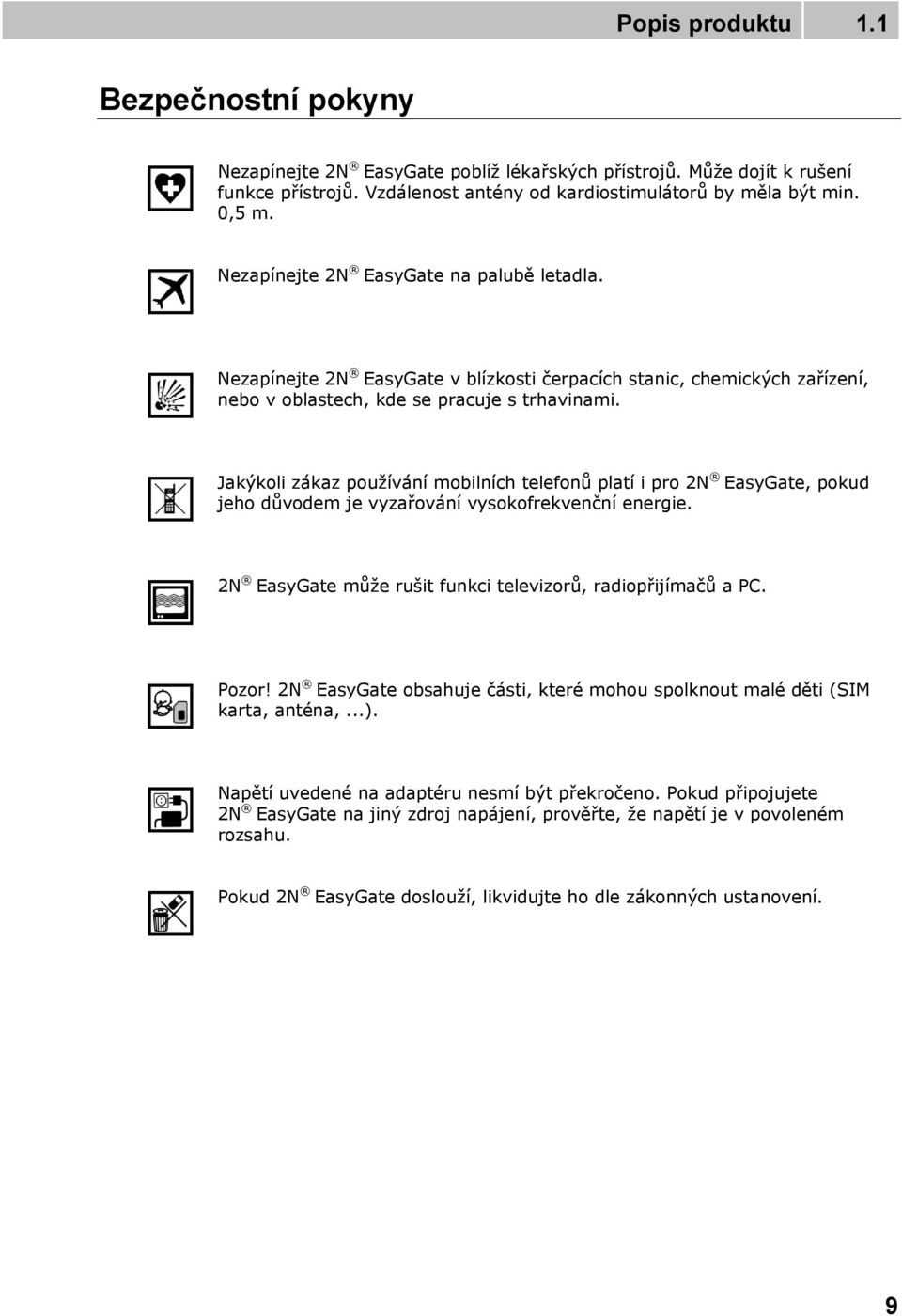Jakýkoli zákaz používání mobilních telefonů platí i pro 2N EasyGate, pokud jeho důvodem je vyzařování vysokofrekvenční energie. 2N EasyGate může rušit funkci televizorů, radiopřijímačů a PC. Pozor!
