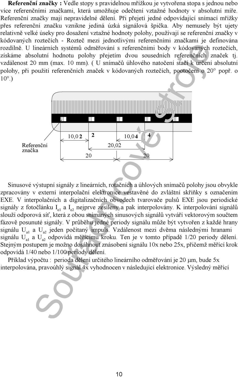 Aby nemusely být ujety relativně velké úseky pro dosažení vztažné hodnoty polohy, používají se referenční značky v kódovaných roztečích - Rozteč mezi jednotlivými referenčními značkami je definována