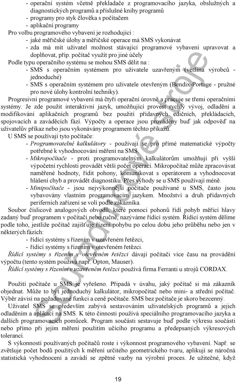 počítač využít pro jiné účely Podle typu operačního systému se mohou SMS dělit na : -SMS s operačním systémem pro uživatele uzavřeným (většina výrobců - jednoduché) -SMS s operačním systémem pro