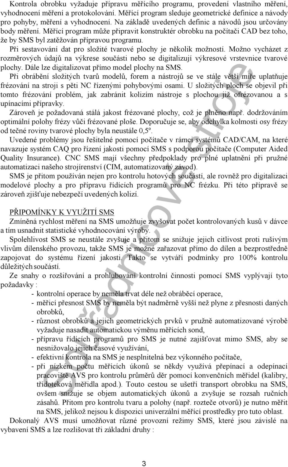 Měřící program může připravit konstruktér obrobku na počítači CAD bez toho, že by SMS byl zatěžován přípravou programu. Při sestavování dat pro složité tvarové plochy je několik možností.