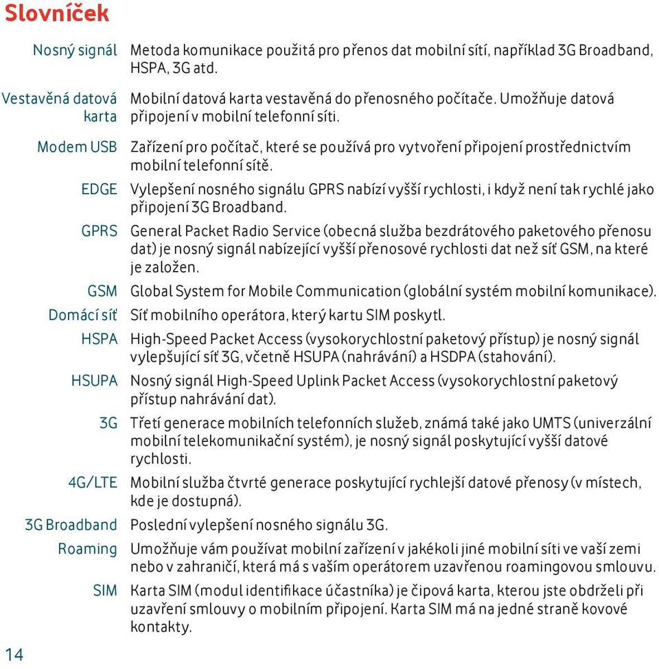 Zařízení pro počítač, které se používá pro vytvoření připojení prostřednictvím mobilní telefonní sítě.