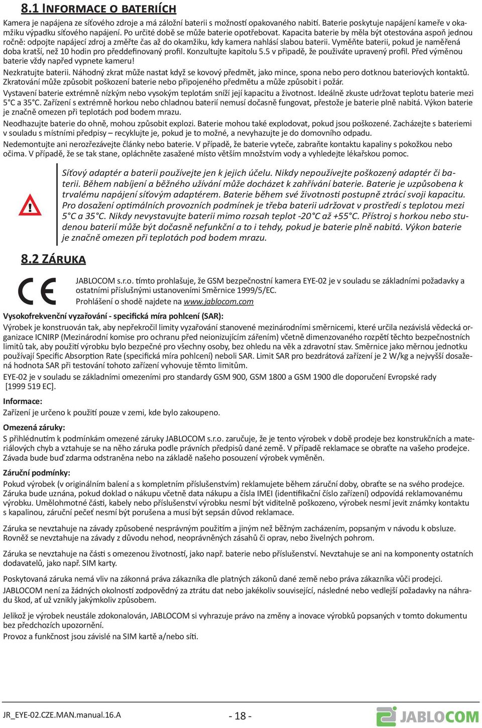 Vyměňte baterii, pokud je naměřená doba kratší, než 10 hodin pro předdefinovaný profil. Konzultujte kapitolu 5.5 v připadě, že použiváte upravený profil.