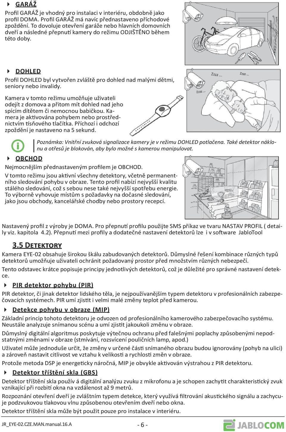 DOHLED Profil DOHLED byl vytvořen zvláště pro dohled nad malými dětmi, seniory nebo invalidy.