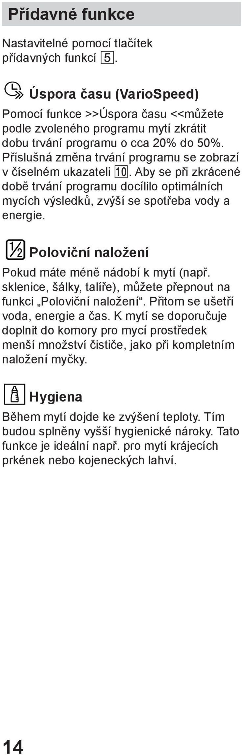 Příslušná změna trvání programu se zobrazí v číselném ukazateli. Aby se při zkrácené době trvání programu docílilo optimálních mycích výsledků, zvýší se spotřeba vody a energie.