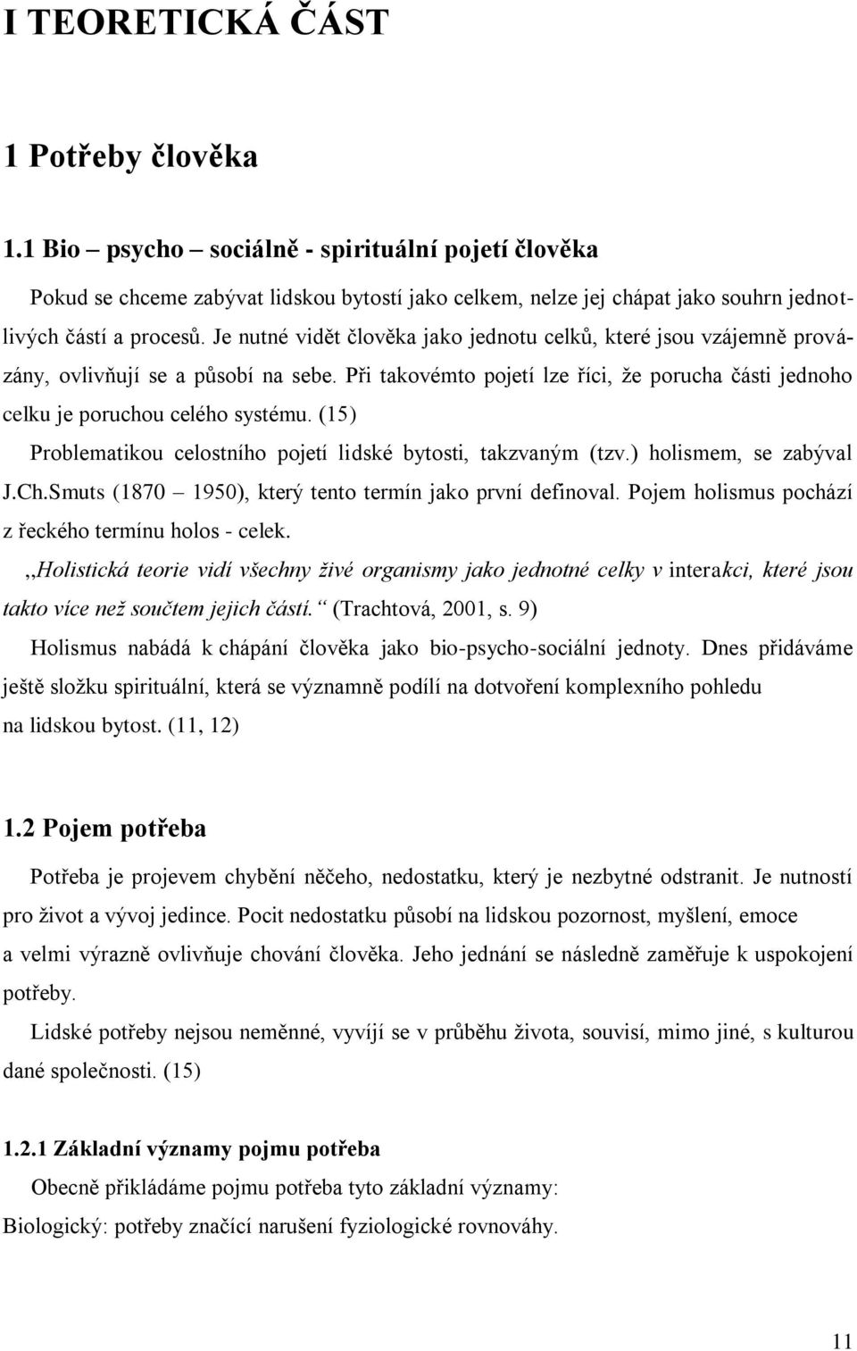 (15) Problematikou celostního pojetí lidské bytosti, takzvaným (tzv.) holismem, se zabýval J.Ch.Smuts (1870 1950), který tento termín jako první definoval.