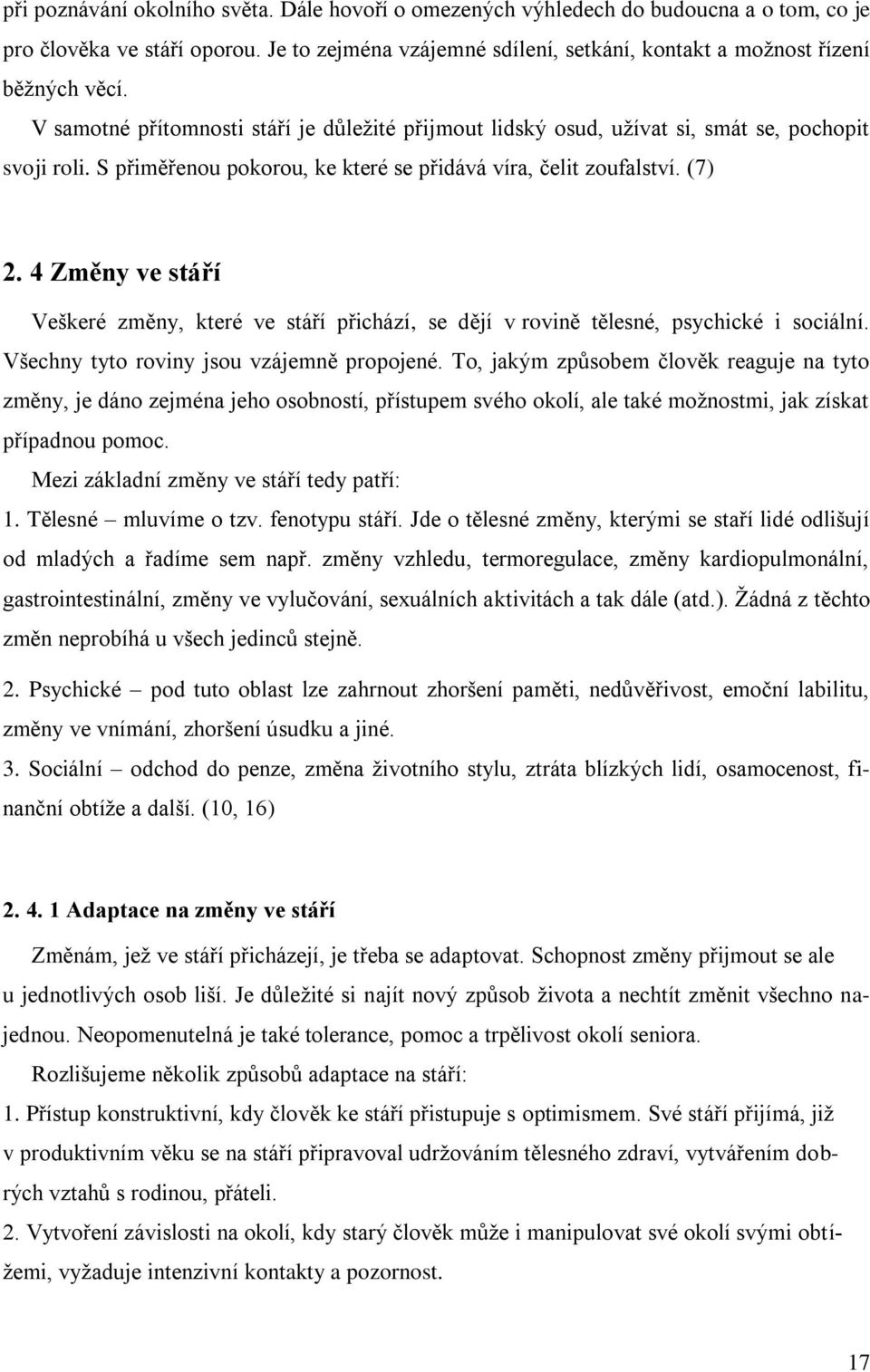 4 Změny ve stáří Veškeré změny, které ve stáří přichází, se dějí v rovině tělesné, psychické i sociální. Všechny tyto roviny jsou vzájemně propojené.