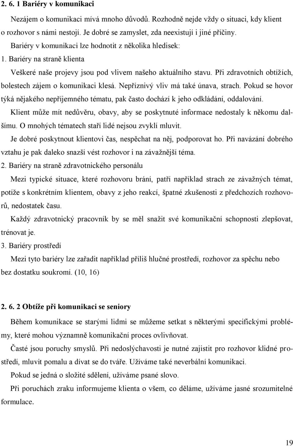 Při zdravotních obtíţích, bolestech zájem o komunikaci klesá. Nepříznivý vliv má také únava, strach. Pokud se hovor týká nějakého nepříjemného tématu, pak často dochází k jeho odkládání, oddalování.