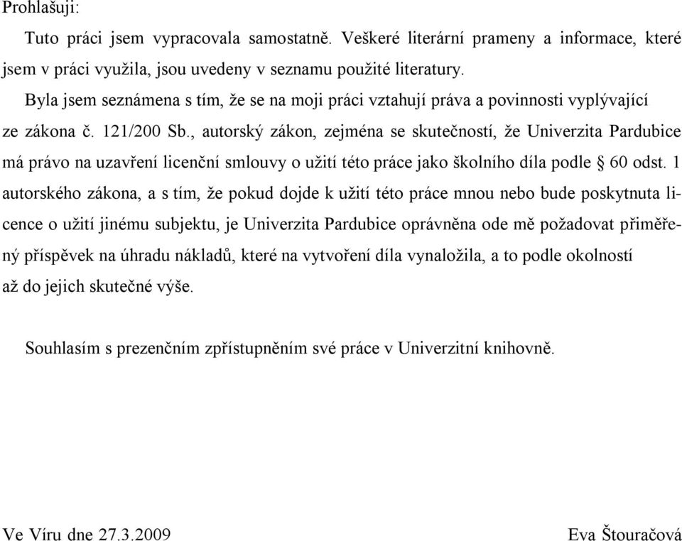 , autorský zákon, zejména se skutečností, ţe Univerzita Pardubice má právo na uzavření licenční smlouvy o uţití této práce jako školního díla podle 60 odst.