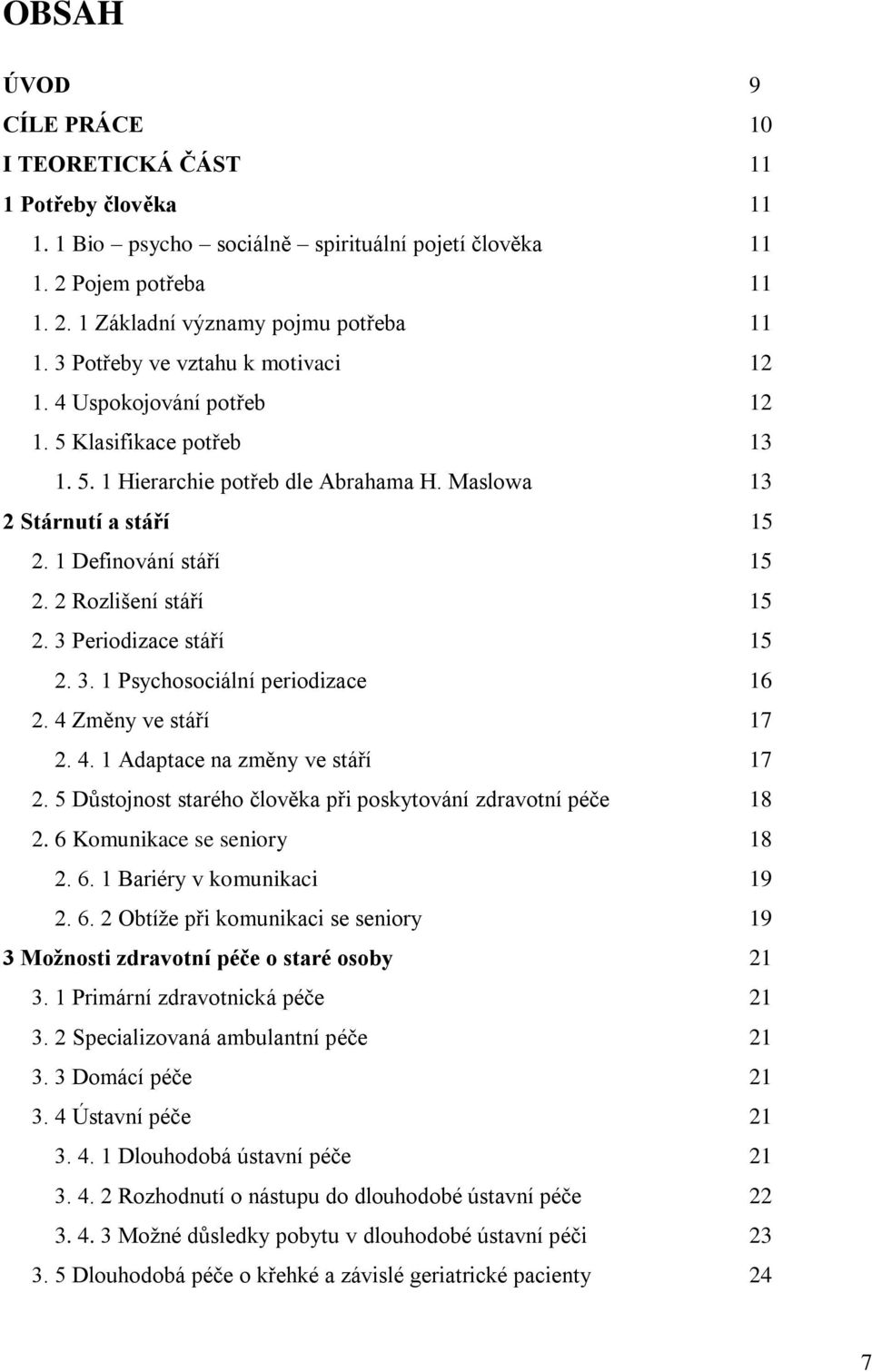 2 Rozlišení stáří 15 2. 3 Periodizace stáří 15 2. 3. 1 Psychosociální periodizace 16 2. 4 Změny ve stáří 17 2. 4. 1 Adaptace na změny ve stáří 17 2.