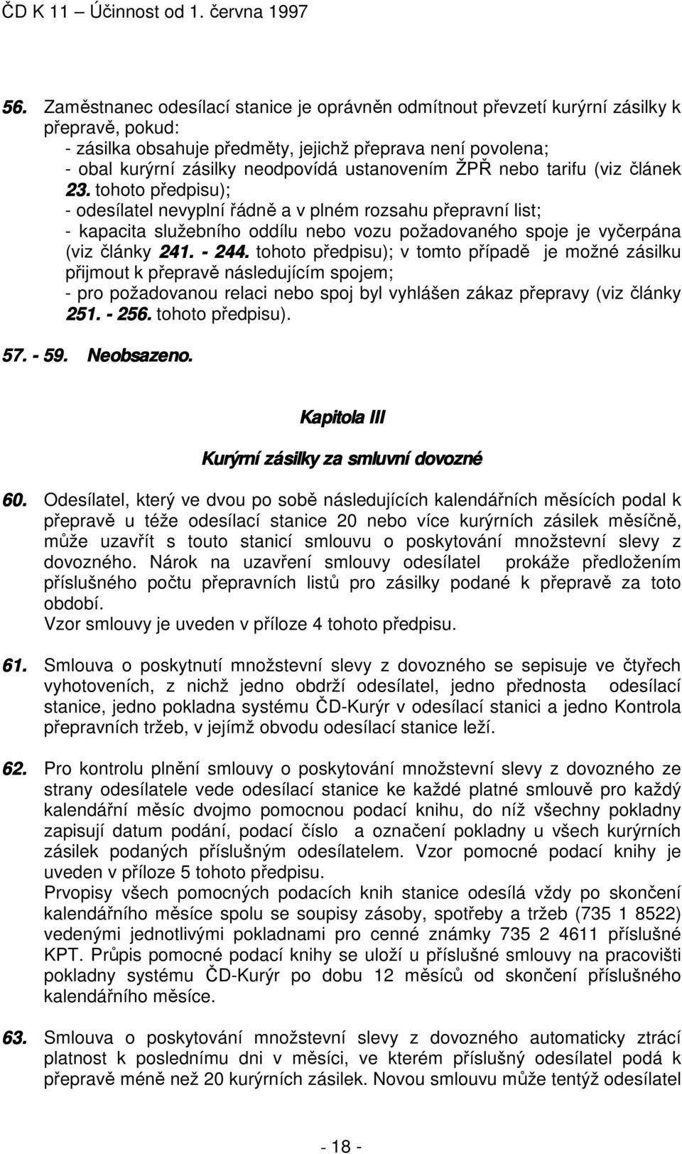 tohoto předpisu); - odesílatel nevyplní řádně a v plném rozsahu přepravní list; - kapacita služebního oddílu nebo vozu požadovaného spoje je vyčerpána (viz články 241. - 244.