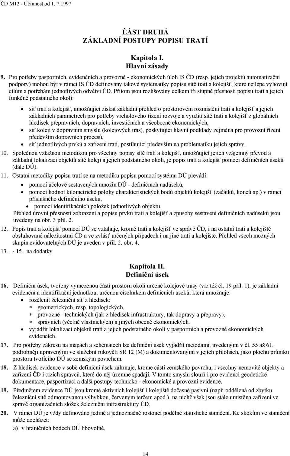 Přitom jsou rozlišovány celkem tři stupně přesnosti popisu tratí a jejich funkčně podstatného okolí: síť tratí a kolejišť, umožňující získat základní přehled o prostorovém rozmístění tratí a kolejišť