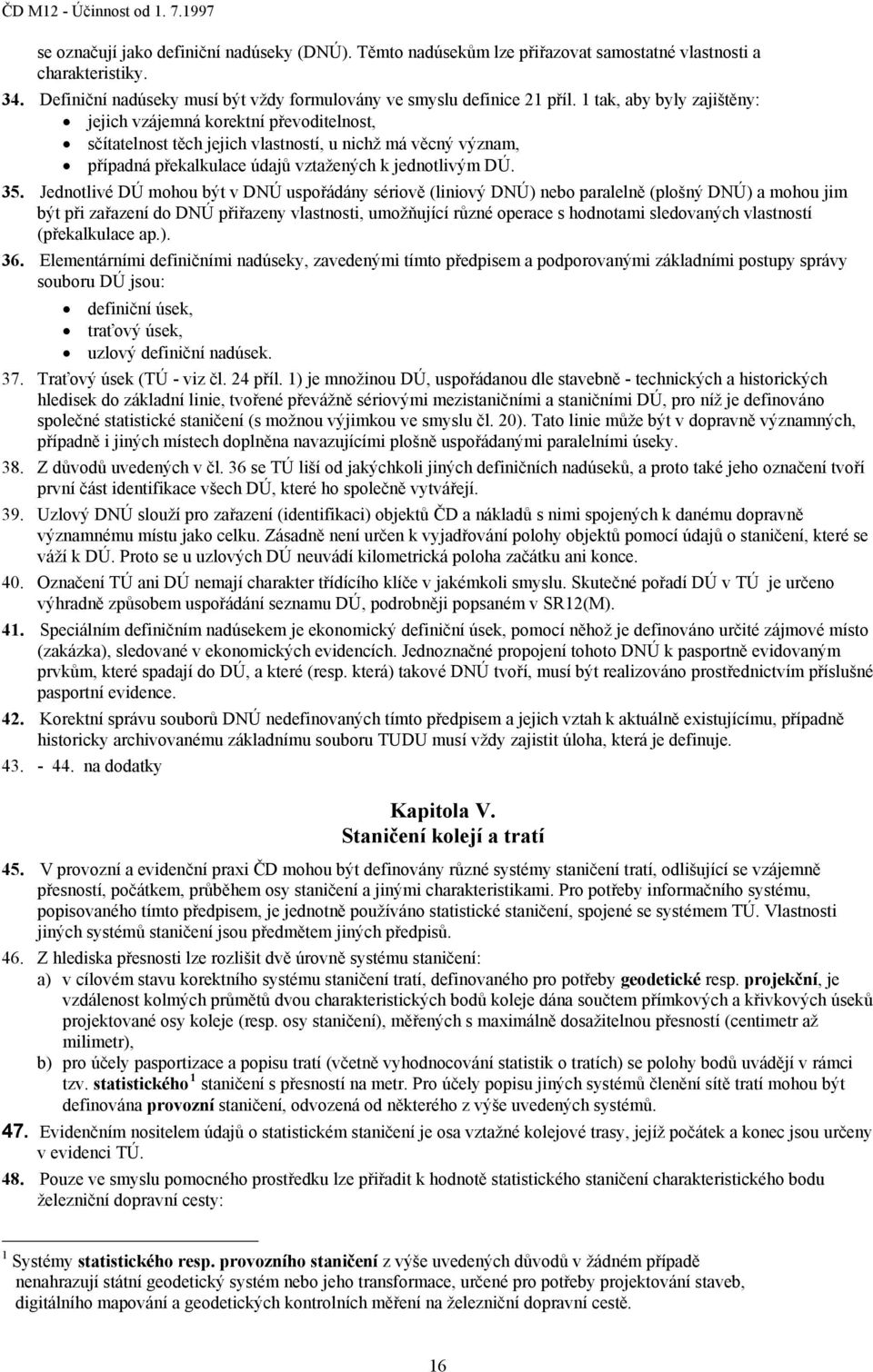 Jednotlivé DÚ mohou být v DNÚ uspořádány sériově (liniový DNÚ) nebo paralelně (plošný DNÚ) a mohou jim být při zařazení do DNÚ přiřazeny vlastnosti, umožňující různé operace s hodnotami sledovaných