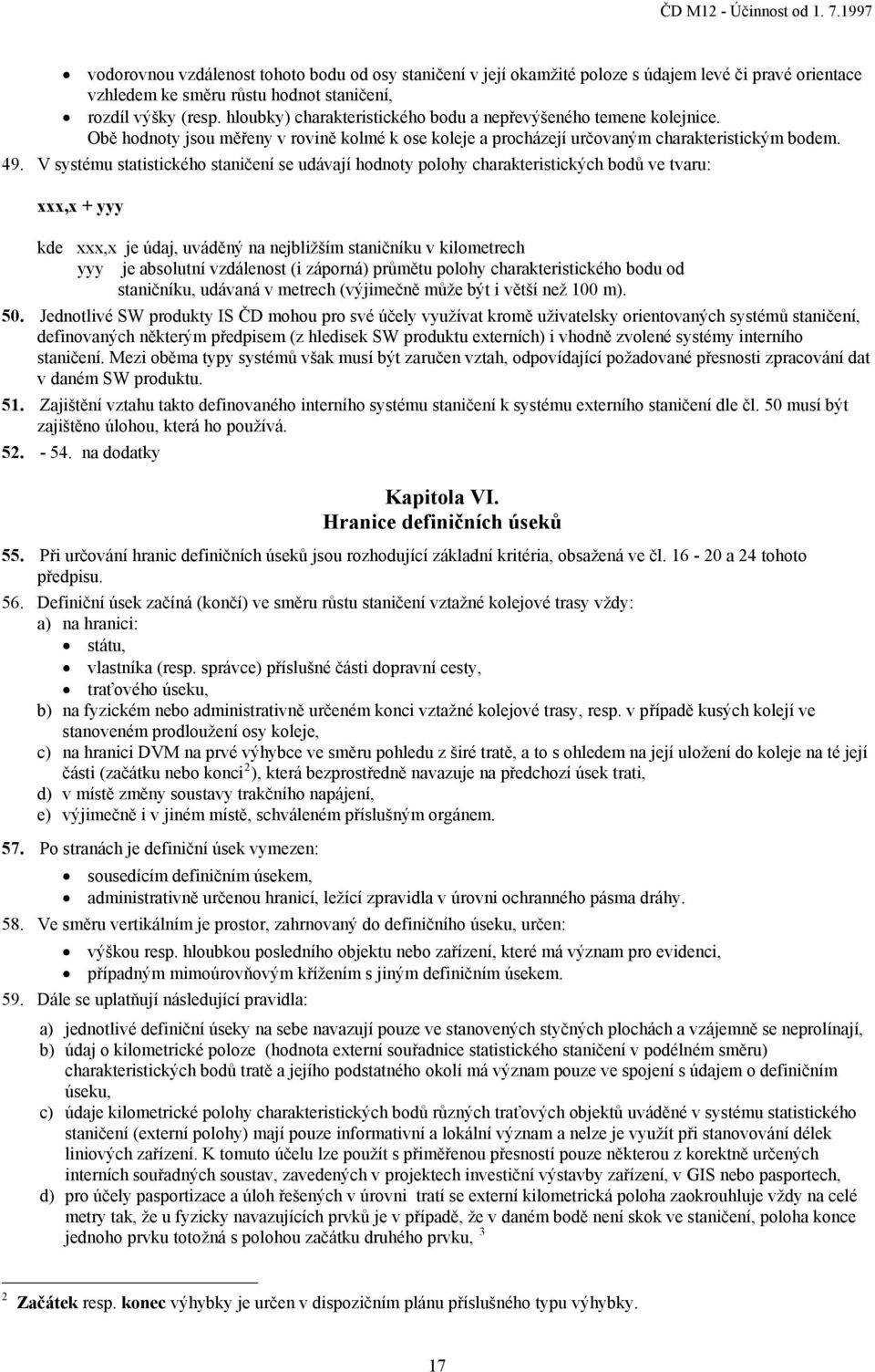 V systému statistického staničení se udávají hodnoty polohy charakteristických bodů ve tvaru: xxx,x + yyy kde xxx,x je údaj, uváděný na nejbližším staničníku v kilometrech yyy je absolutní vzdálenost