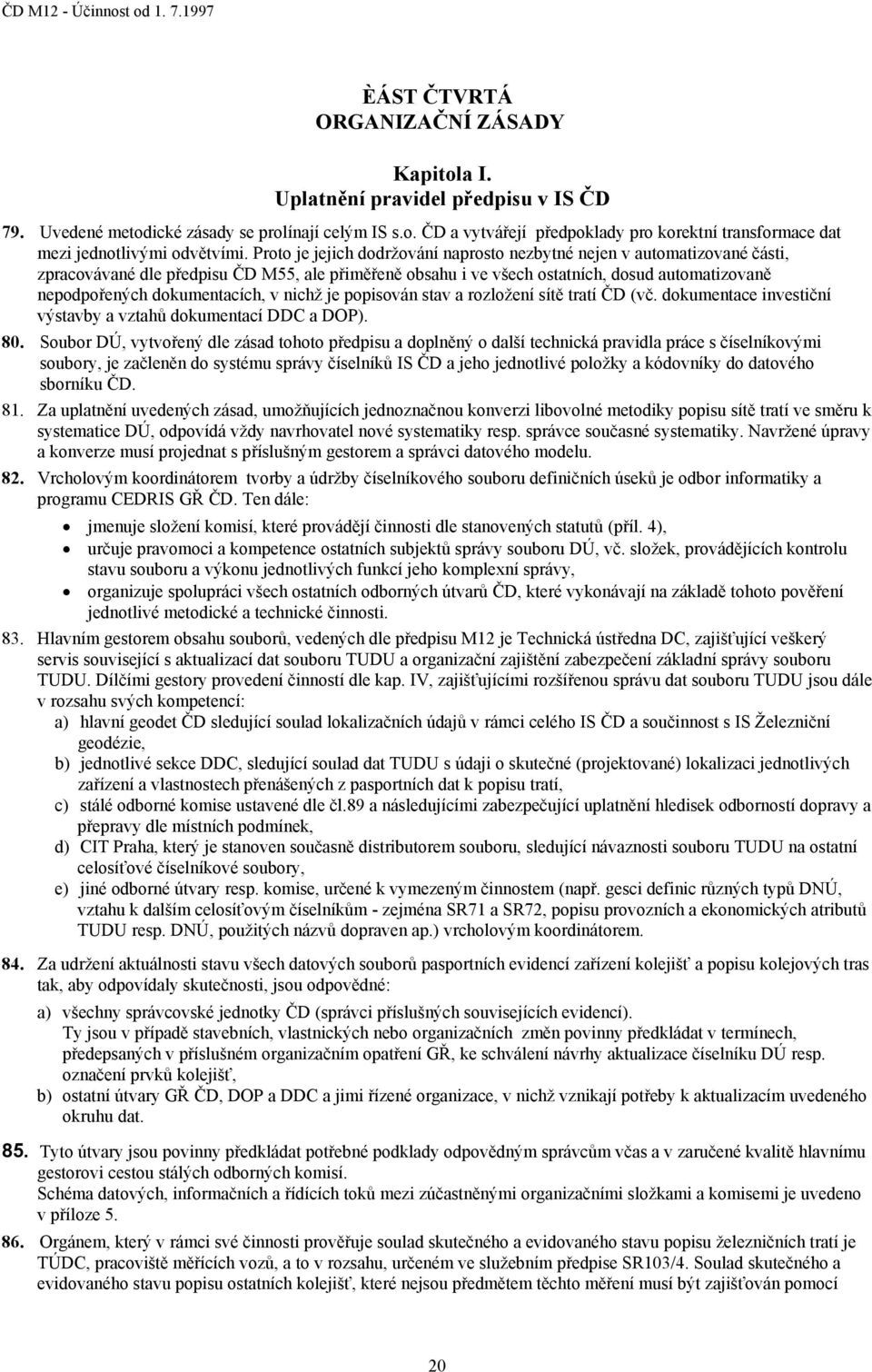 dokumentacích, v nichž je popisován stav a rozložení sítě tratí ČD (vč. dokumentace investiční výstavby a vztahů dokumentací DDC a DOP). 80.