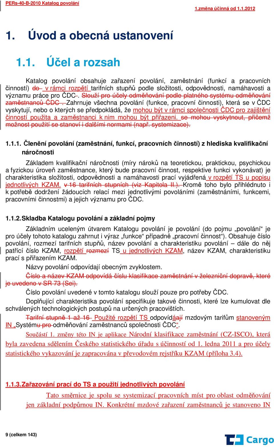 Zahrnuje všechna povolání (funkce, pracovní činnosti), která se v ČDC vyskytují, nebo o kterých se předpokládá, že mohou být v rámci společnosti ČDC pro zajištění činností použita a zaměstnanci k nim